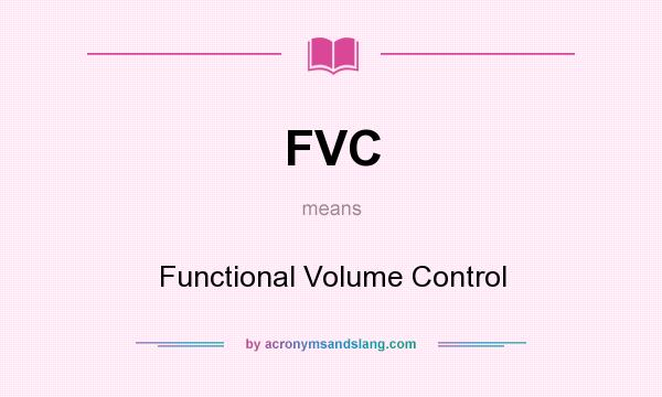 What does FVC mean? It stands for Functional Volume Control