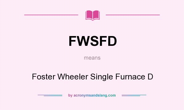What does FWSFD mean? It stands for Foster Wheeler Single Furnace D