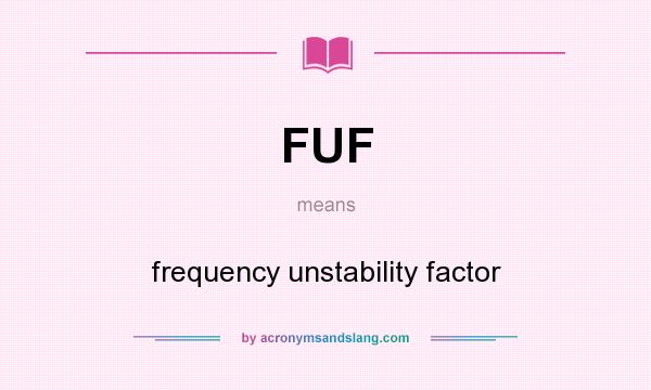 What does FUF mean? It stands for frequency unstability factor