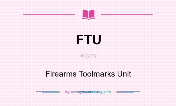 What does FTU mean? It stands for Firearms Toolmarks Unit
