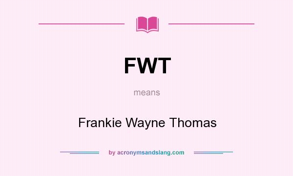 What does FWT mean? It stands for Frankie Wayne Thomas