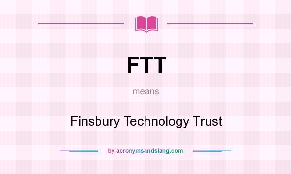 What does FTT mean? It stands for Finsbury Technology Trust