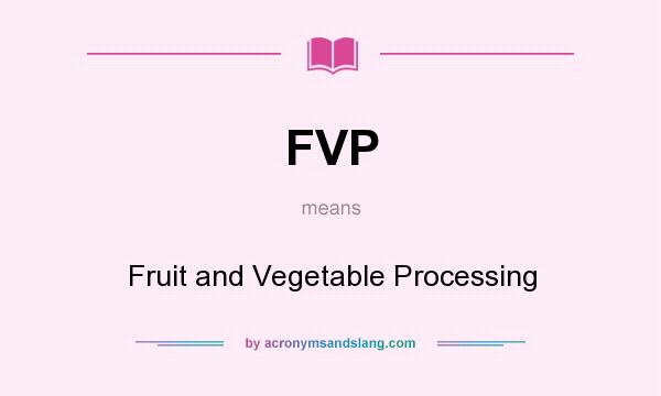 What does FVP mean? It stands for Fruit and Vegetable Processing