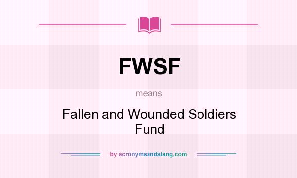 What does FWSF mean? It stands for Fallen and Wounded Soldiers Fund