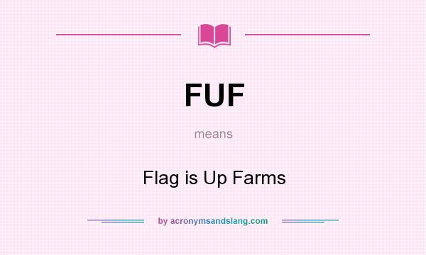What does FUF mean? It stands for Flag is Up Farms