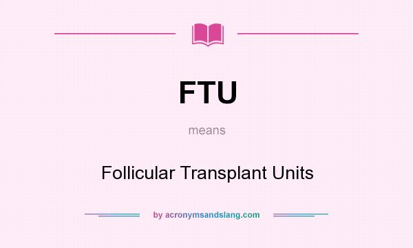What does FTU mean? It stands for Follicular Transplant Units