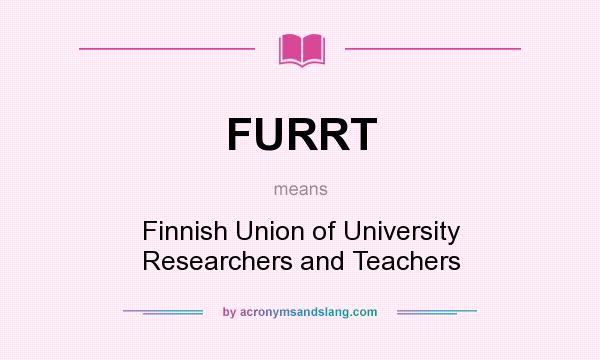 What does FURRT mean? It stands for Finnish Union of University Researchers and Teachers