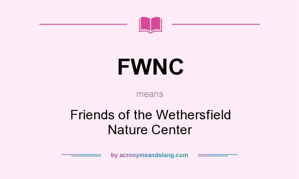 What does FWNC mean? It stands for Friends of the Wethersfield Nature Center