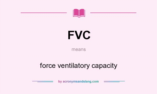 What does FVC mean? It stands for force ventilatory capacity