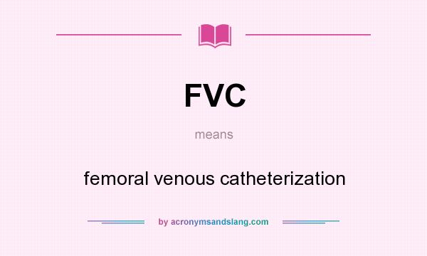 What does FVC mean? It stands for femoral venous catheterization