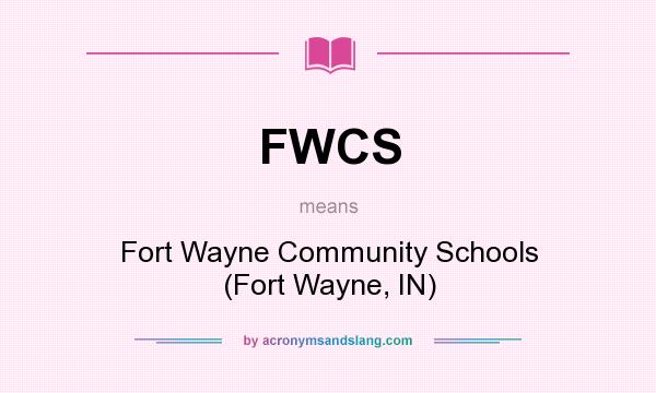 What does FWCS mean? It stands for Fort Wayne Community Schools (Fort Wayne, IN)
