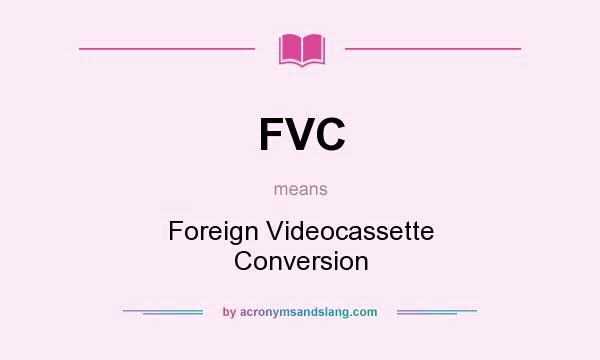 What does FVC mean? It stands for Foreign Videocassette Conversion