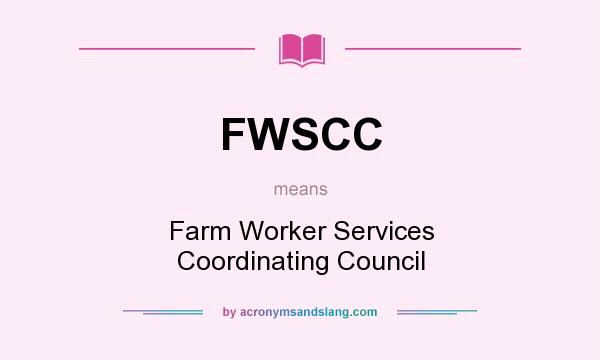 What does FWSCC mean? It stands for Farm Worker Services Coordinating Council