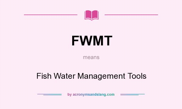 What does FWMT mean? It stands for Fish Water Management Tools