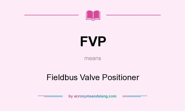 What does FVP mean? It stands for Fieldbus Valve Positioner