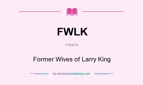 What does FWLK mean? It stands for Former Wives of Larry King