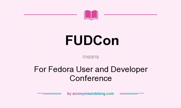 What does FUDCon mean? It stands for For Fedora User and Developer Conference