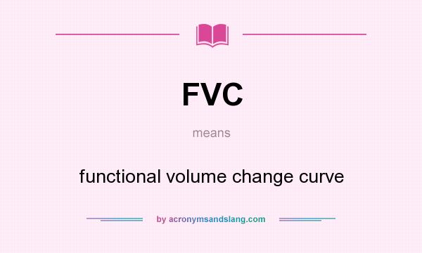 What does FVC mean? It stands for functional volume change curve