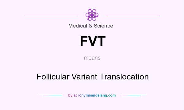 What does FVT mean? It stands for Follicular Variant Translocation