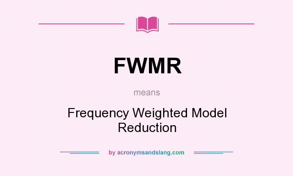 What does FWMR mean? It stands for Frequency Weighted Model Reduction