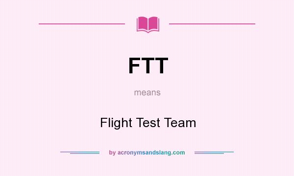 What does FTT mean? It stands for Flight Test Team