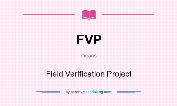 What does FVP mean? It stands for Field Verification Project