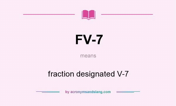 What does FV-7 mean? It stands for fraction designated V-7