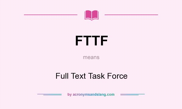 What does FTTF mean? It stands for Full Text Task Force