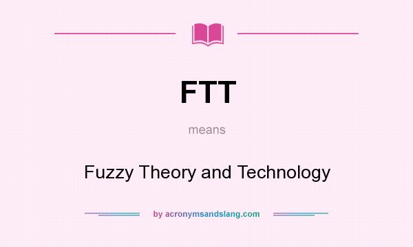 What does FTT mean? It stands for Fuzzy Theory and Technology