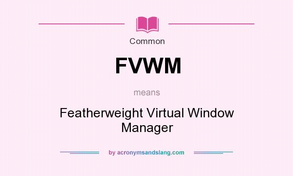 What does FVWM mean? It stands for Featherweight Virtual Window Manager