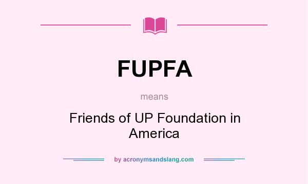 What does FUPFA mean? It stands for Friends of UP Foundation in America