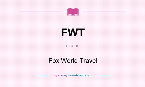 What does FWT mean? It stands for Fox World Travel