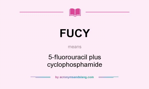 What does FUCY mean? It stands for 5-fluorouracil plus cyclophosphamide