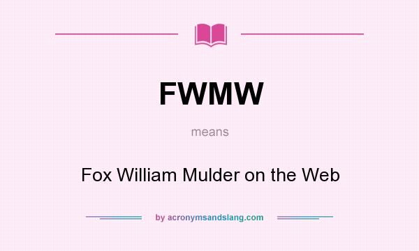 What does FWMW mean? It stands for Fox William Mulder on the Web