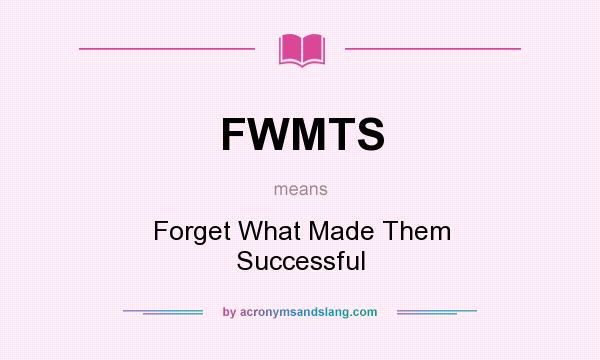 What does FWMTS mean? It stands for Forget What Made Them Successful