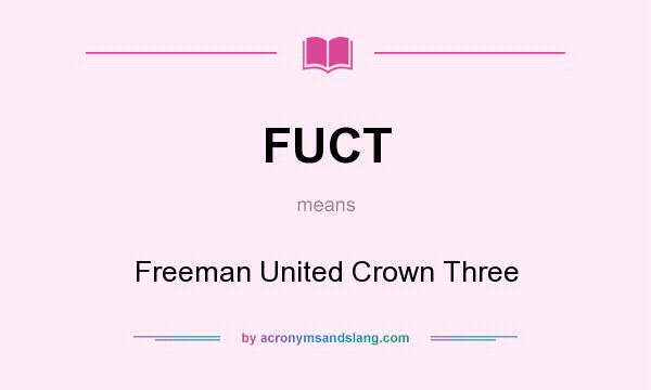 What does FUCT mean? It stands for Freeman United Crown Three