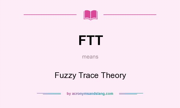 What does FTT mean? It stands for Fuzzy Trace Theory