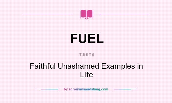What does FUEL mean? It stands for Faithful Unashamed Examples in LIfe