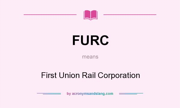 What does FURC mean? It stands for First Union Rail Corporation