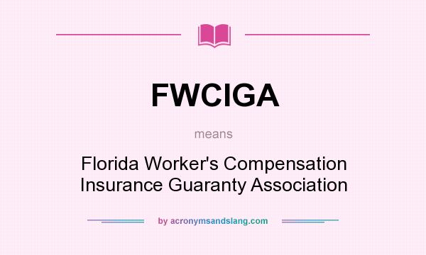 What does FWCIGA mean? It stands for Florida Worker`s Compensation Insurance Guaranty Association