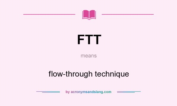 What does FTT mean? It stands for flow-through technique