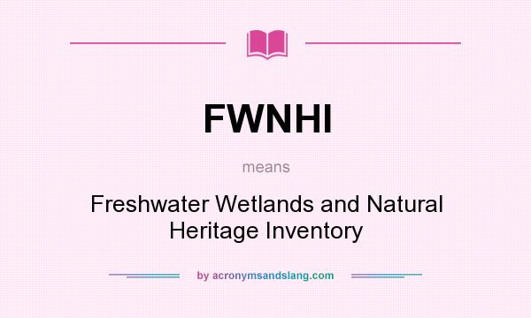 What does FWNHI mean? It stands for Freshwater Wetlands and Natural Heritage Inventory