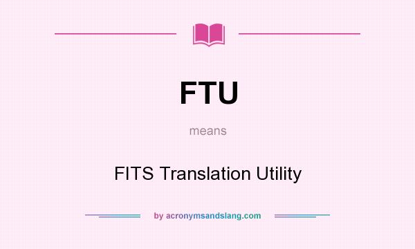 What does FTU mean? It stands for FITS Translation Utility