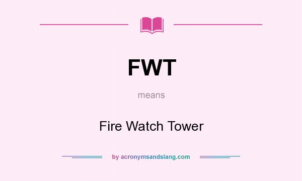 What does FWT mean? It stands for Fire Watch Tower