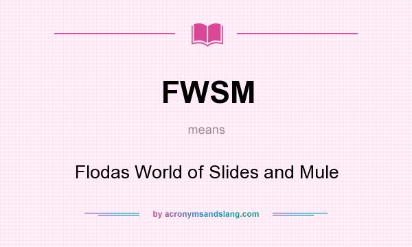 What does FWSM mean? It stands for Flodas World of Slides and Mule
