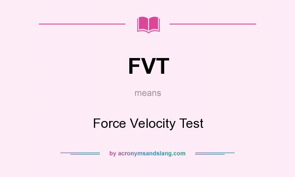 What does FVT mean? It stands for Force Velocity Test