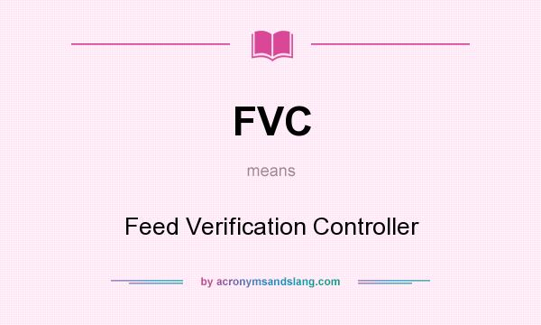 What does FVC mean? It stands for Feed Verification Controller