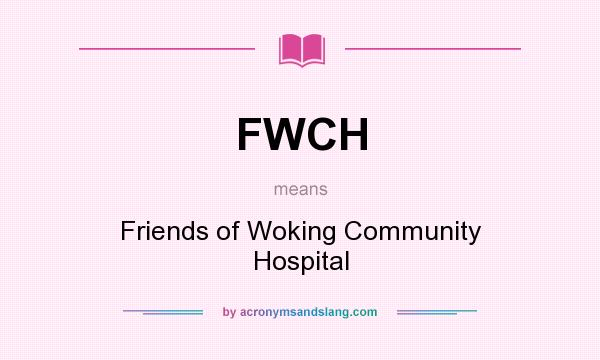 What does FWCH mean? It stands for Friends of Woking Community Hospital