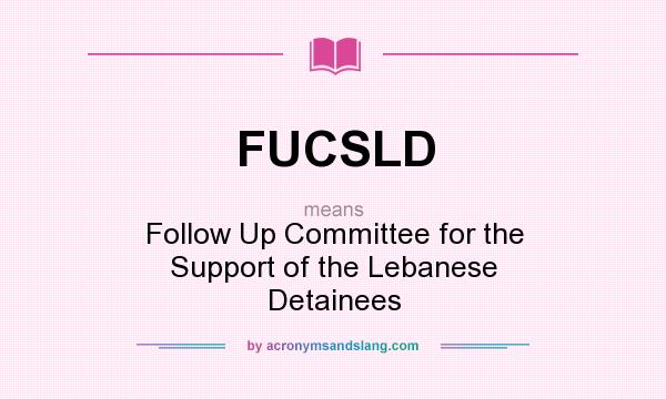 What does FUCSLD mean? It stands for Follow Up Committee for the Support of the Lebanese Detainees