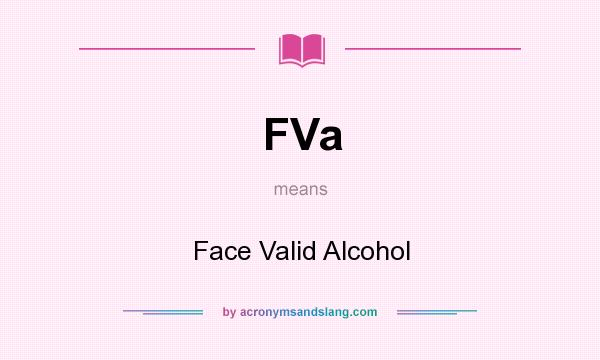 What does FVa mean? It stands for Face Valid Alcohol